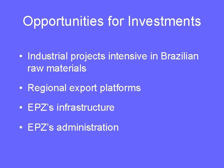 Opportunities for Investments • Industrial projects intensive in Brazilian raw materials • Regional export