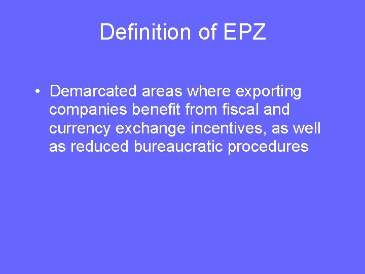 Definition of EPZ • Demarcated areas where exporting companies benefit from fiscal and currency