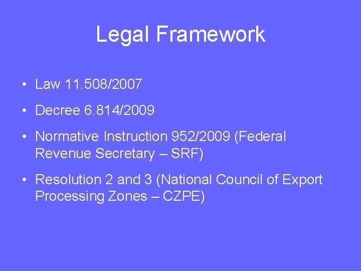 Legal Framework • Law 11. 508/2007 • Decree 6. 814/2009 • Normative Instruction 952/2009