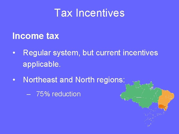 Tax Incentives Income tax • Regular system, but current incentives applicable. • Northeast and