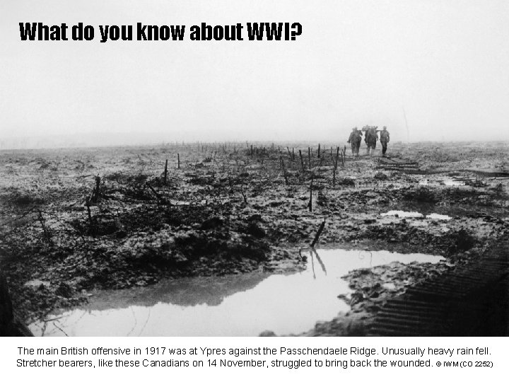 What do you know about WWI? © IWM The main British offensive in 1917