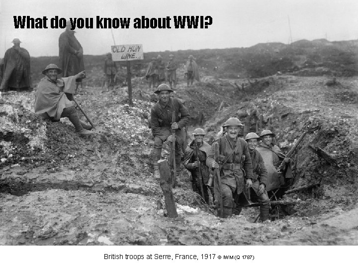 What do you know about WWI? British troops at Serre, France, 1917 © IWM