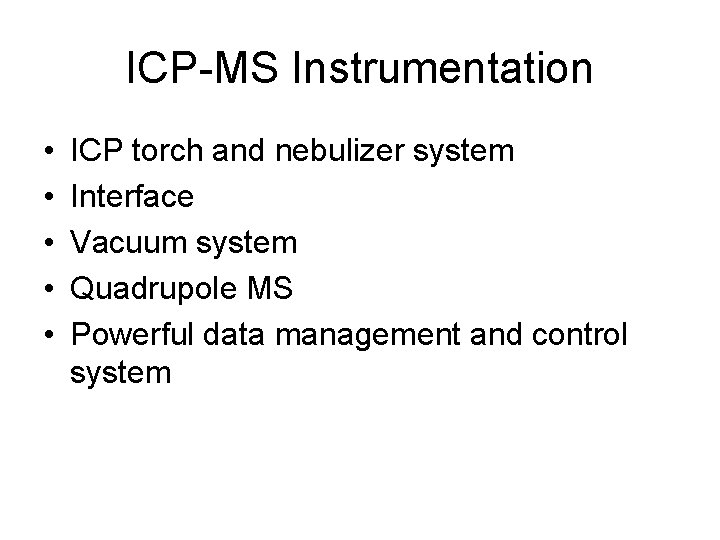 ICP-MS Instrumentation • • • ICP torch and nebulizer system Interface Vacuum system Quadrupole