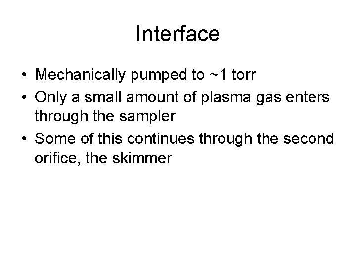 Interface • Mechanically pumped to ~1 torr • Only a small amount of plasma