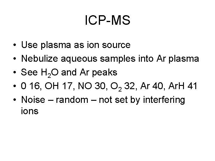 ICP-MS • • • Use plasma as ion source Nebulize aqueous samples into Ar