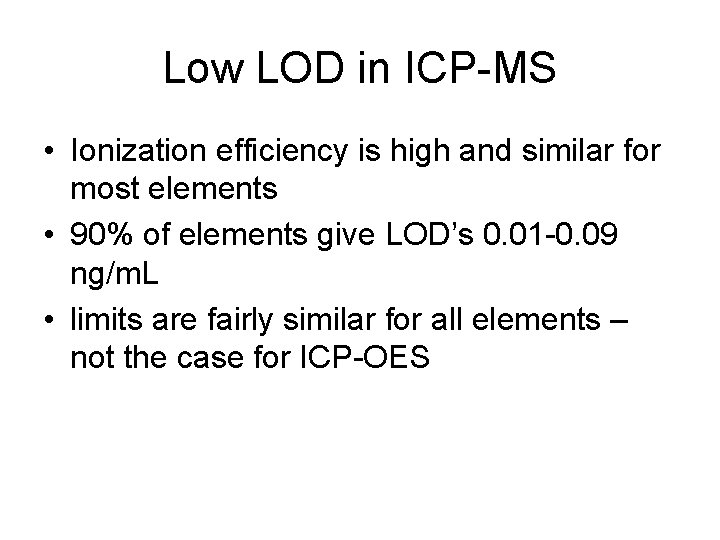 Low LOD in ICP-MS • Ionization efficiency is high and similar for most elements