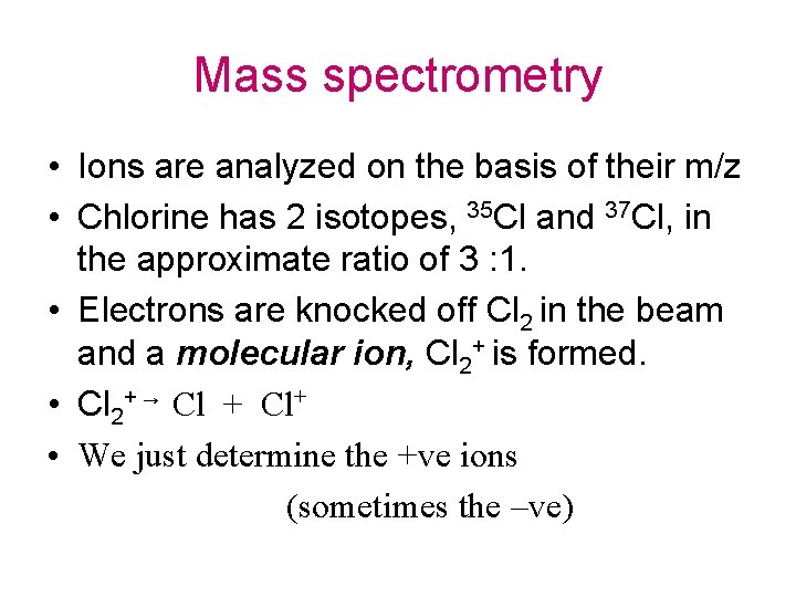 Mass spectrometry • Ions are analyzed on the basis of their m/z • Chlorine