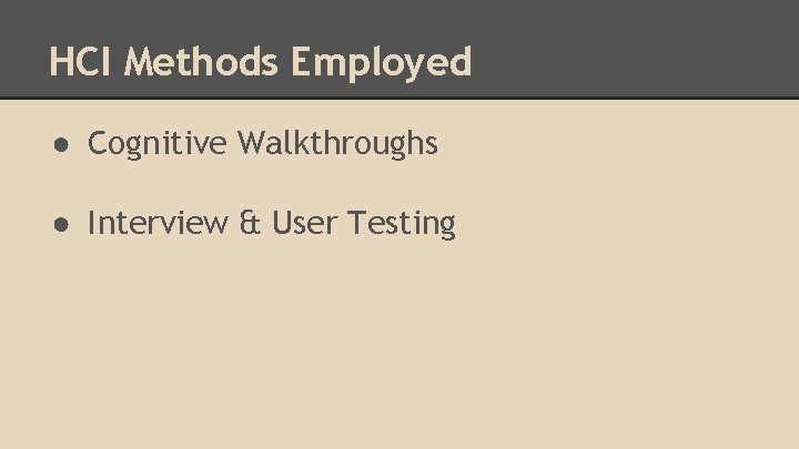 HCI Methods Employed ● Cognitive Walkthroughs ● Interview & User Testing 