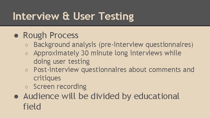 Interview & User Testing ● Rough Process Background analysis (pre-interview questionnaires) Approximately 30 minute