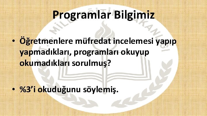 Programlar Bilgimiz • Öğretmenlere müfredat incelemesi yapıp yapmadıkları, programları okuyup okumadıkları sorulmuş? • %3’i