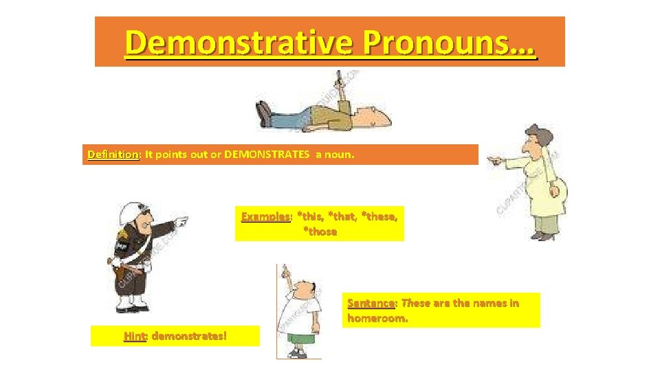 Demonstrative Pronouns… Definition: Definition It points out or DEMONSTRATES a noun. Examples: *this, *that,