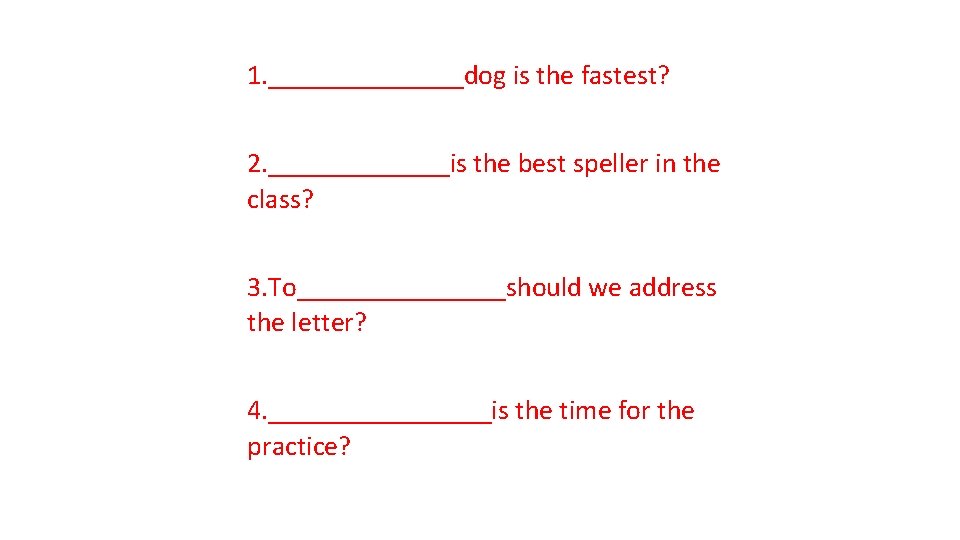 1. _______dog is the fastest? 2. _______is the best speller in the class? 3.