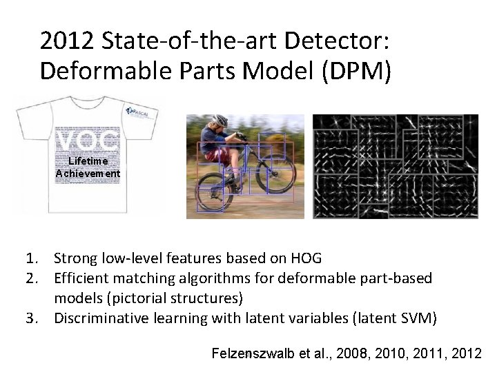 2012 State-of-the-art Detector: Deformable Parts Model (DPM) Lifetime Achievement 1. Strong low-level features based