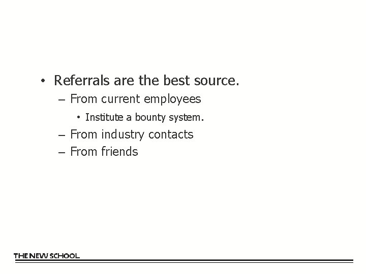  • Referrals are the best source. – From current employees • Institute a