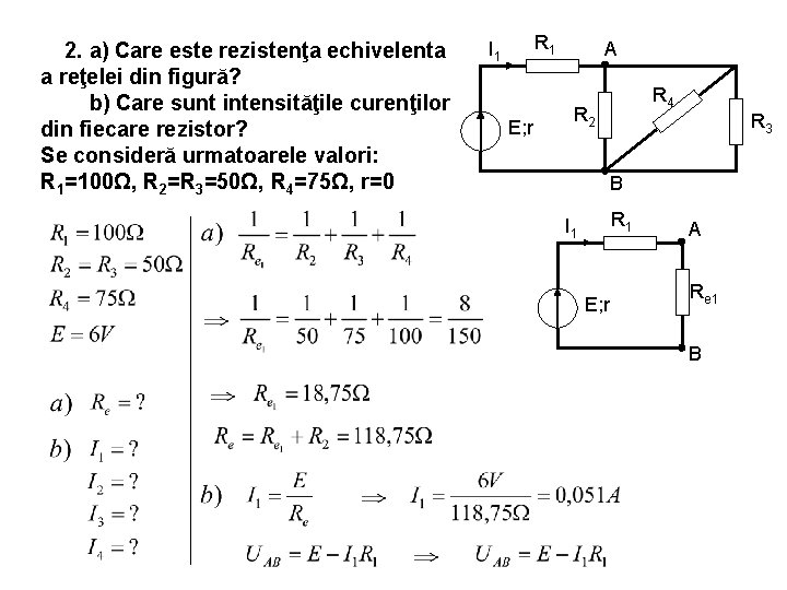 2. a) Care este rezistenţa echivelenta a reţelei din figură? b) Care sunt intensităţile