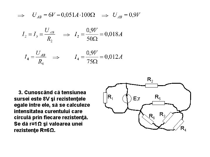 R 2 3. Cunoscând că tensiunea sursei este 8 V şi rezistenţele egale între