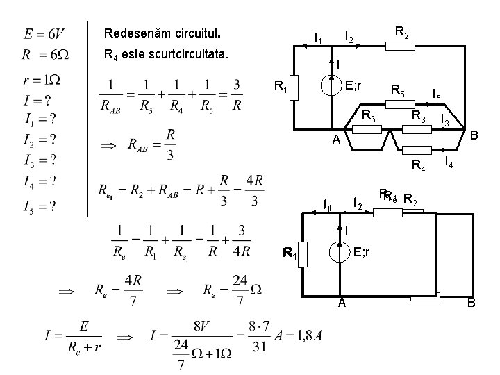 Redesenăm circuitul. R 2 I 1 R 4 este scurtcircuitata. I R 1 E;