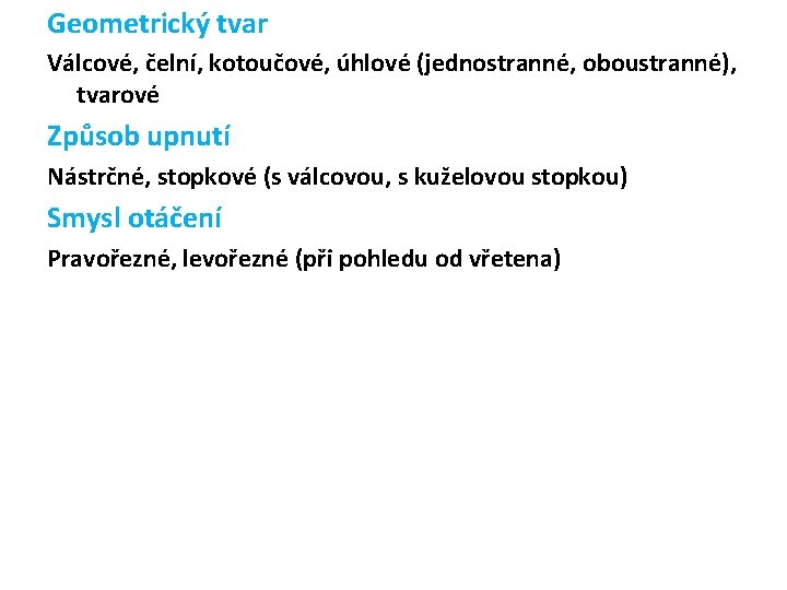 Geometrický tvar Válcové, čelní, kotoučové, úhlové (jednostranné, oboustranné), tvarové Způsob upnutí Nástrčné, stopkové (s