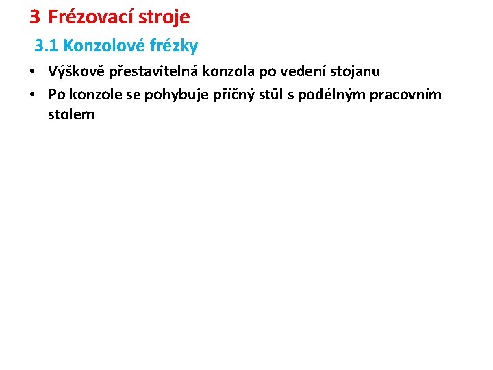 3 Frézovací stroje 3. 1 Konzolové frézky • Výškově přestavitelná konzola po vedení stojanu