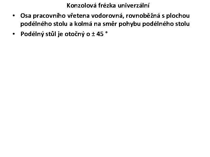 Konzolová frézka univerzální • Osa pracovního vřetena vodorovná, rovnoběžná s plochou podélného stolu a