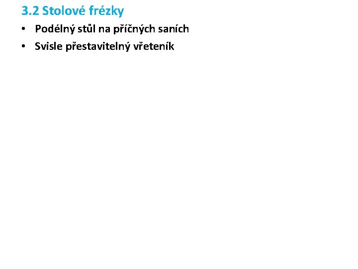 3. 2 Stolové frézky • Podélný stůl na příčných saních • Svisle přestavitelný vřeteník