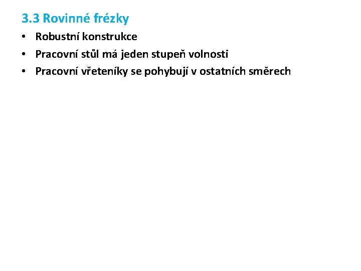 3. 3 Rovinné frézky • Robustní konstrukce • Pracovní stůl má jeden stupeň volnosti