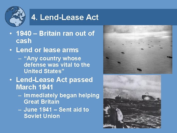 4. Lend-Lease Act • 1940 – Britain ran out of cash • Lend or