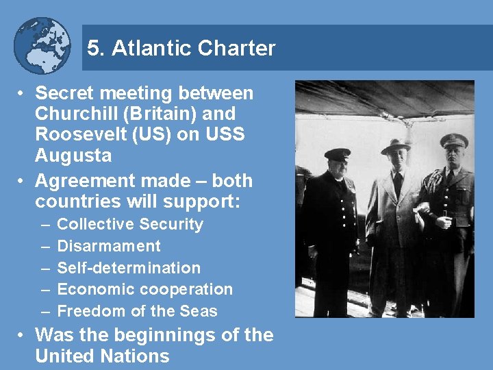 5. Atlantic Charter • Secret meeting between Churchill (Britain) and Roosevelt (US) on USS