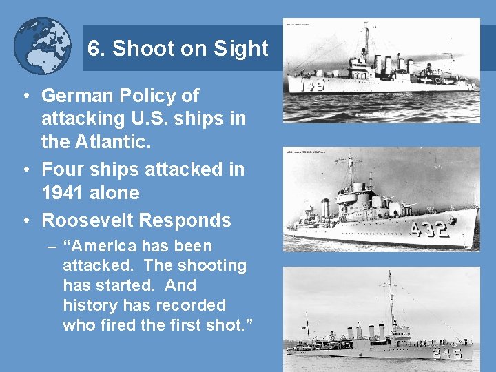 6. Shoot on Sight • German Policy of attacking U. S. ships in the
