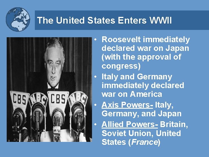 The United States Enters WWII • Roosevelt immediately declared war on Japan (with the
