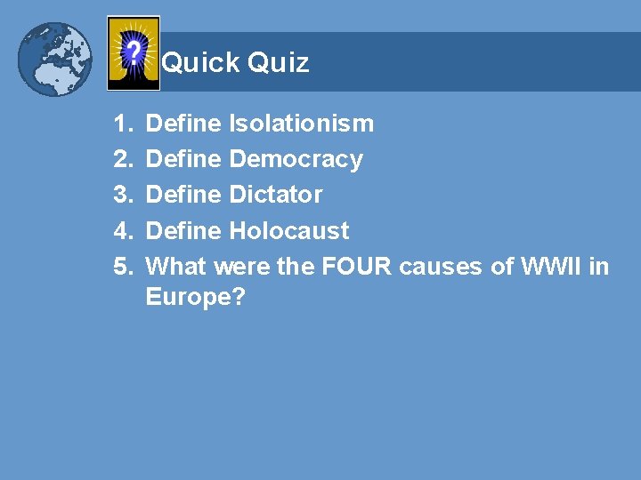 Quick Quiz 1. 2. 3. 4. 5. Define Isolationism Define Democracy Define Dictator Define