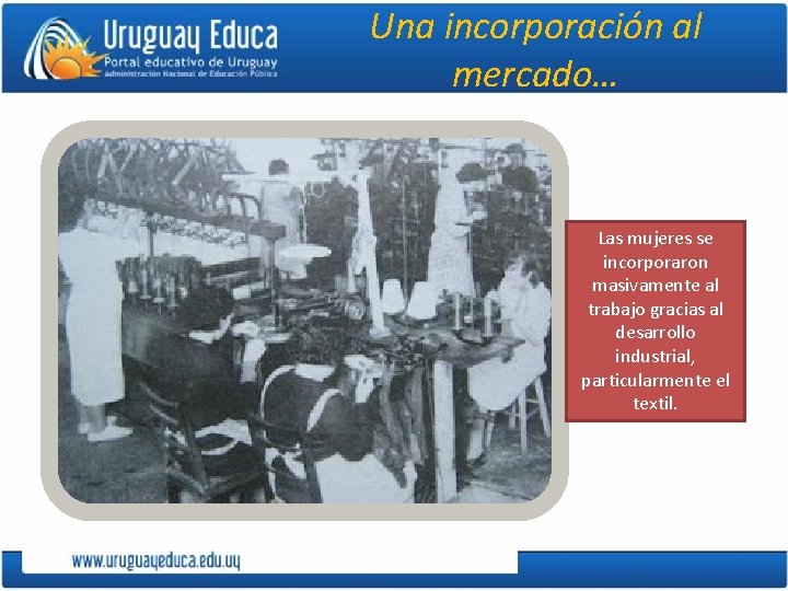 Una incorporación al mercado… Las mujeres se incorporaron masivamente al trabajo gracias al desarrollo