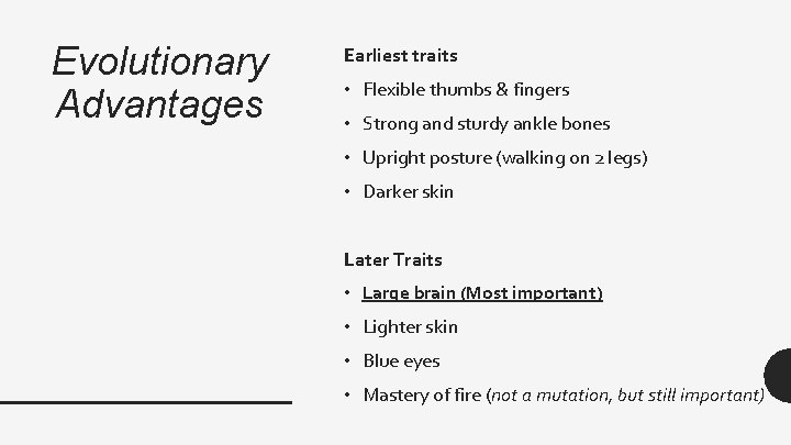 Evolutionary Advantages Earliest traits • Flexible thumbs & fingers • Strong and sturdy ankle Evolutionary Advantages Earliest traits • Flexible thumbs & fingers • Strong and sturdy ankle