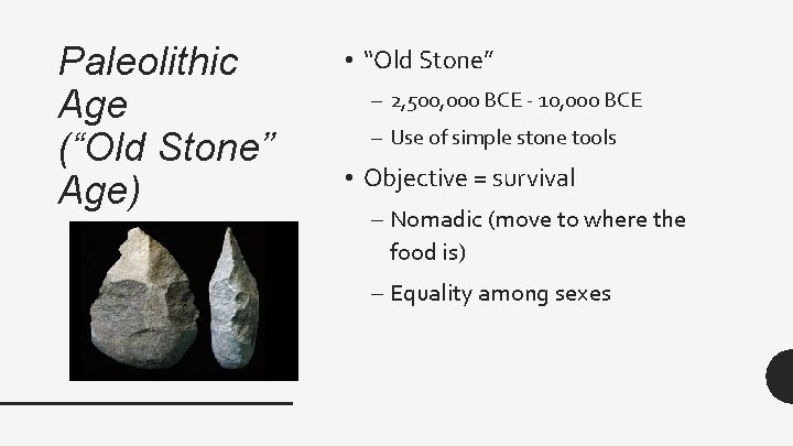 Paleolithic Age (“Old Stone” Age) • “Old Stone” – 2, 500, 000 BCE - Paleolithic Age (“Old Stone” Age) • “Old Stone” – 2, 500, 000 BCE -