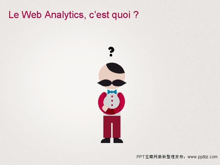 Le Web Analytics, c’est quoi ? PPT宝藏网最新整理发布：www. pptbz. com 