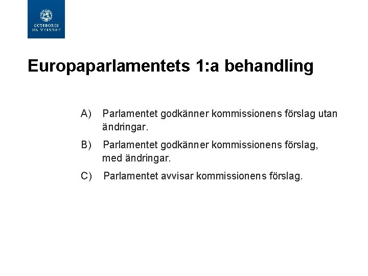 Europaparlamentets 1: a behandling A) Parlamentet godkänner kommissionens förslag utan ändringar. B) Parlamentet godkänner