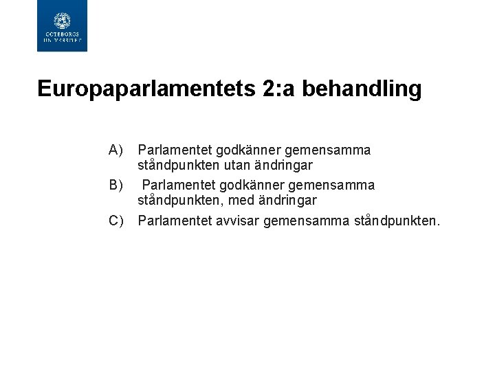 Europaparlamentets 2: a behandling A) B) C) Parlamentet godkänner gemensamma ståndpunkten utan ändringar Parlamentet