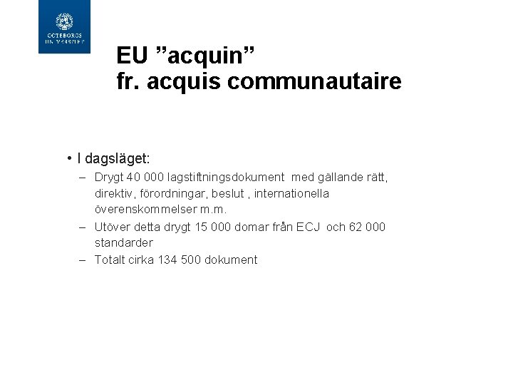 EU ”acquin” fr. acquis communautaire • I dagsläget: – Drygt 40 000 lagstiftningsdokument med