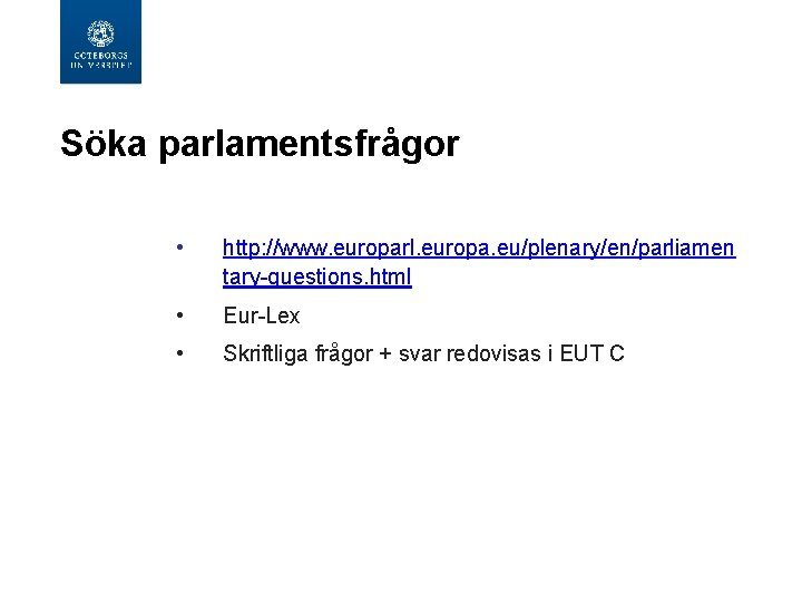 Söka parlamentsfrågor • http: //www. europarl. europa. eu/plenary/en/parliamen tary-questions. html • Eur-Lex • Skriftliga