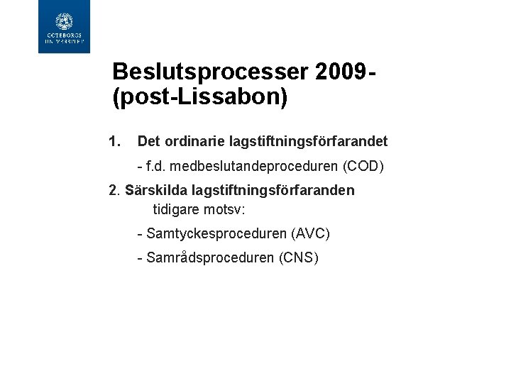 Beslutsprocesser 2009(post-Lissabon) 1. Det ordinarie lagstiftningsförfarandet - f. d. medbeslutandeproceduren (COD) 2. Särskilda lagstiftningsförfaranden