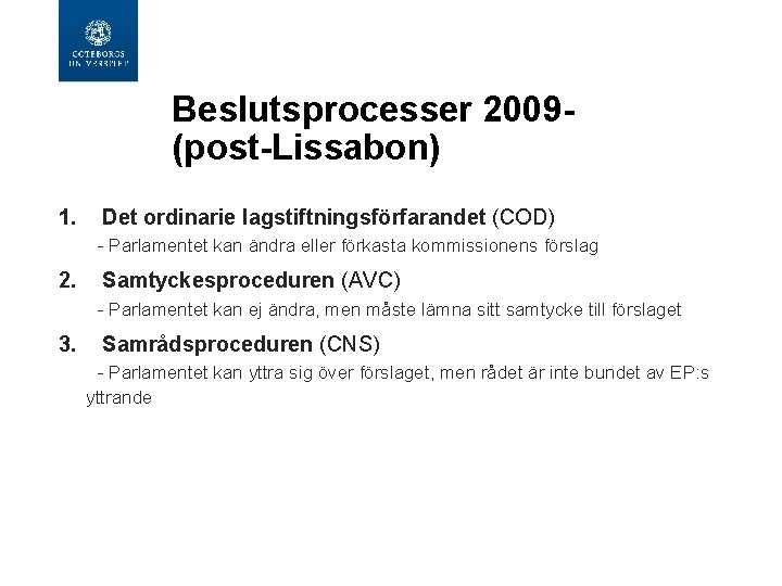 Beslutsprocesser 2009(post-Lissabon) 1. Det ordinarie lagstiftningsförfarandet (COD) - Parlamentet kan ändra eller förkasta kommissionens