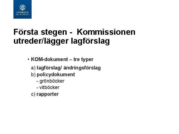 Första stegen - Kommissionen utreder/lägger lagförslag • KOM-dokument – tre typer a) lagförslag/ ändringsförslag