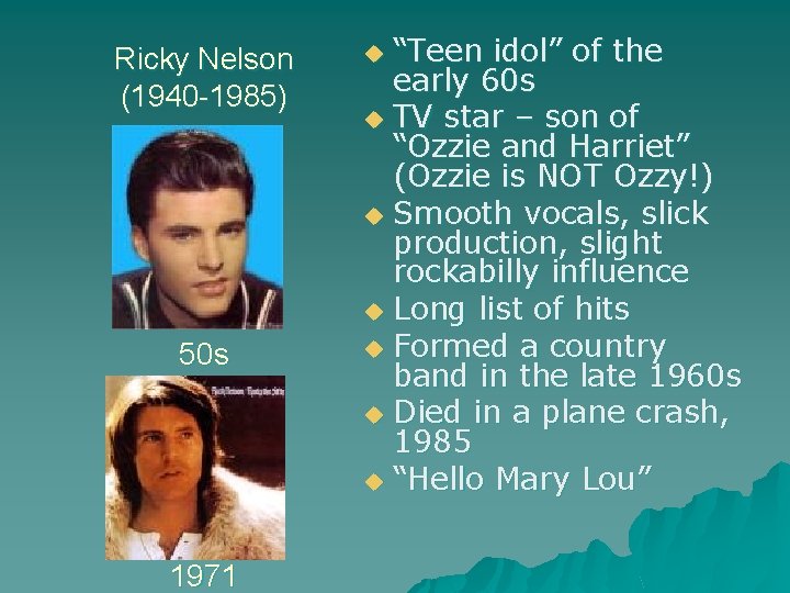 Ricky Nelson (1940 -1985) 50 s 1971 “Teen idol” of the early 60 s