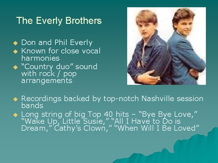 The Everly Brothers u u u Don and Phil Everly Known for close vocal