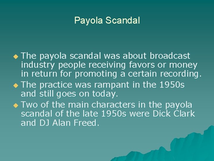 Payola Scandal The payola scandal was about broadcast industry people receiving favors or money