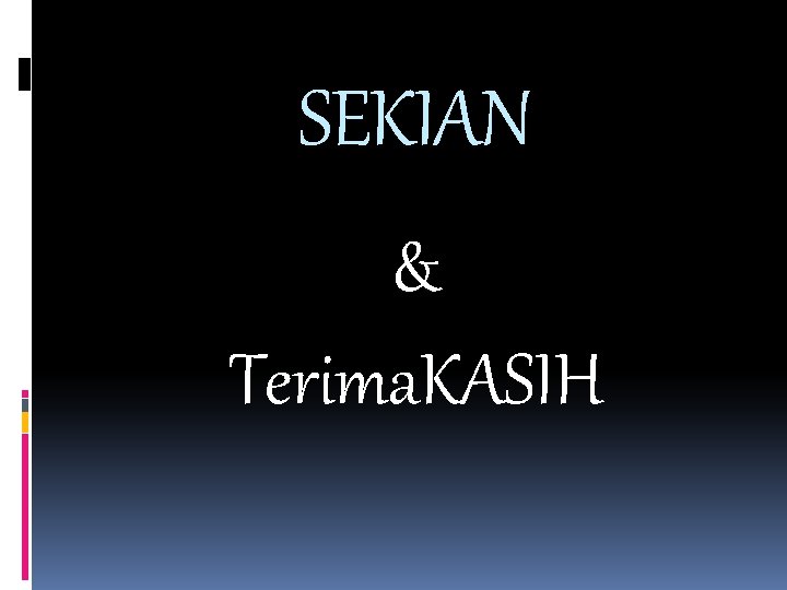 SEKIAN & Terima. KASIH 