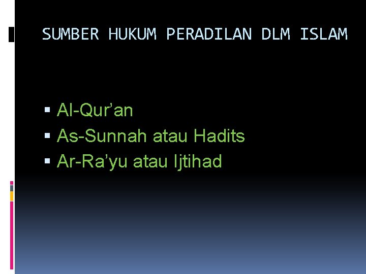 SUMBER HUKUM PERADILAN DLM ISLAM Al-Qur’an As-Sunnah atau Hadits Ar-Ra’yu atau Ijtihad 