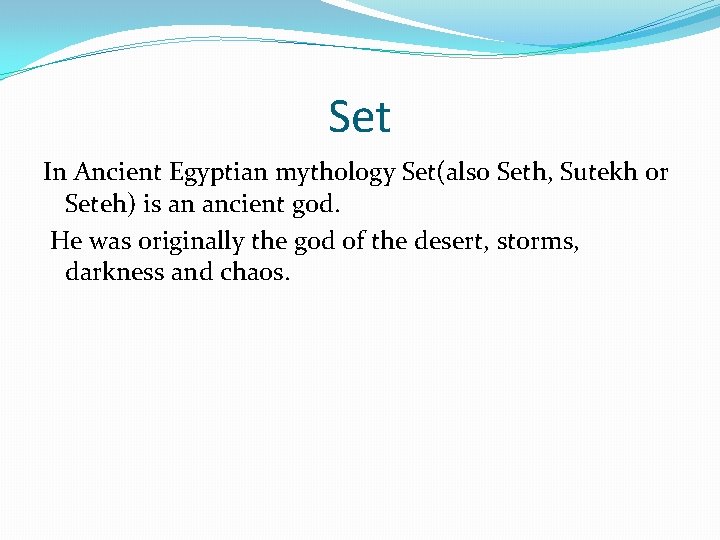 Set In Ancient Egyptian mythology Set(also Seth, Sutekh or Seteh) is an ancient god.