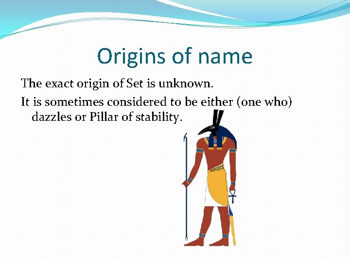 Origins of name The exact origin of Set is unknown. It is sometimes considered