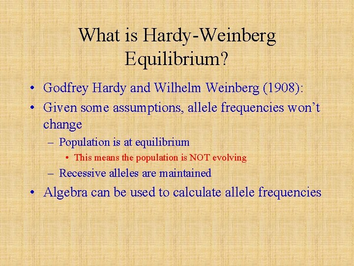 What is Hardy-Weinberg Equilibrium? • Godfrey Hardy and Wilhelm Weinberg (1908): • Given some